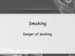 Smoking
Danger of smoking
 