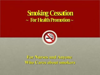 Smoking Cessation ~ For Health Promotion ~ For Nurses and Anyone  Who Cares about smokers 