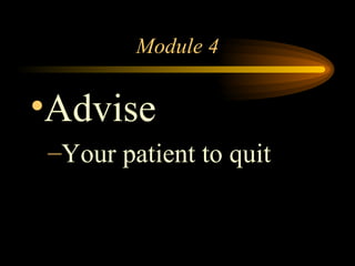 Module 4 Advise Your patient to quit 