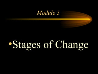 Module 5  Stages of Change 