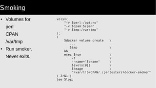 Fork & Reap
● Parent propagates signals.
● Exits with $? from child process.
● Loop reaps zombies.
Without this process slots will be
exhausted.
If that happens: log on as SU
and stop, rm the container.
for(;;)
{
my $pid = wait;
$pid != -1
or die "Lost child pid ($child)";
$pid != $child
and next;
return $?
}
 