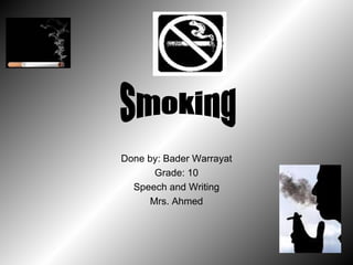 Done by: Bader Warrayat Grade: 10 Speech and Writing Mrs. Ahmed Smoking 