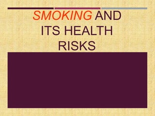 SMOKING AND
ITS HEALTH
RISKS
 