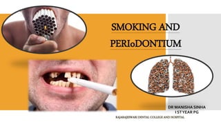 SMOKING AND
PERIoDONTIUM
DR MANISHA SINHA
I STYEAR PG
RAJARAJESWARI DENTAL COLLEGE AND HOSPITAL
 