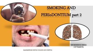 SMOKING AND
PERIoDONTIUM part 2
DR MANISHA SINHA
I STYEAR PG
RAJARAJESWARI DENTAL COLLEGE AND HOSPITAL
 
