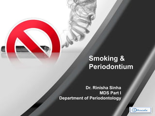 Smoking &
Periodontium
Dr. Rinisha Sinha
MDS Part I
Department of Periodontology
 