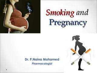 Smoking and
Pregnancy

Dr. P.Naina Mohamed
Pharmacologist

 