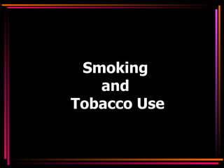 Smoking
   and
Tobacco Use
 