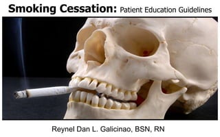 Smoking Cessation: Patient Education Guidelines




          Reynel Dan L. Galicinao, BSN, RN
 