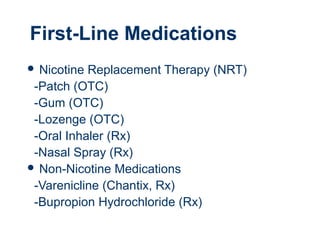 First-Line Medications
 Nicotine

Replacement Therapy (NRT)
-Patch (OTC)
-Gum (OTC)
-Lozenge (OTC)
-Oral Inhaler (Rx)
-Nasal Spray (Rx)
 Non-Nicotine Medications
-Varenicline (Chantix, Rx)
-Bupropion Hydrochloride (Rx)
29

 