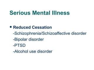 Serious Mental Illness
 Reduced

Cessation
-Schizophrenia/Schizoaffective disorder
-Bipolar disorder
-PTSD
-Alcohol use disorder

56

 