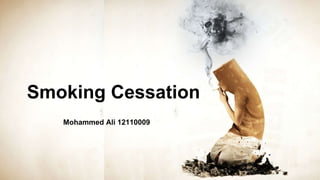 Smoking Cessation
Mohammed Ali 12110009
 