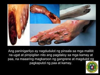 Ang paninigarilyo ay nagdudulot ng pinsala sa mga maliliit
na ugat at pinipigilan nito ang pagdaloy sa mga kamay at
paa, na maaaring magkaroon ng gangrene at magdulot ng
pagkaputol ng paa at kamay.
 
