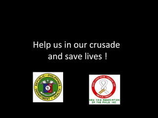 The choice is yours !
Help us in our crusade
and save lives !
.
 