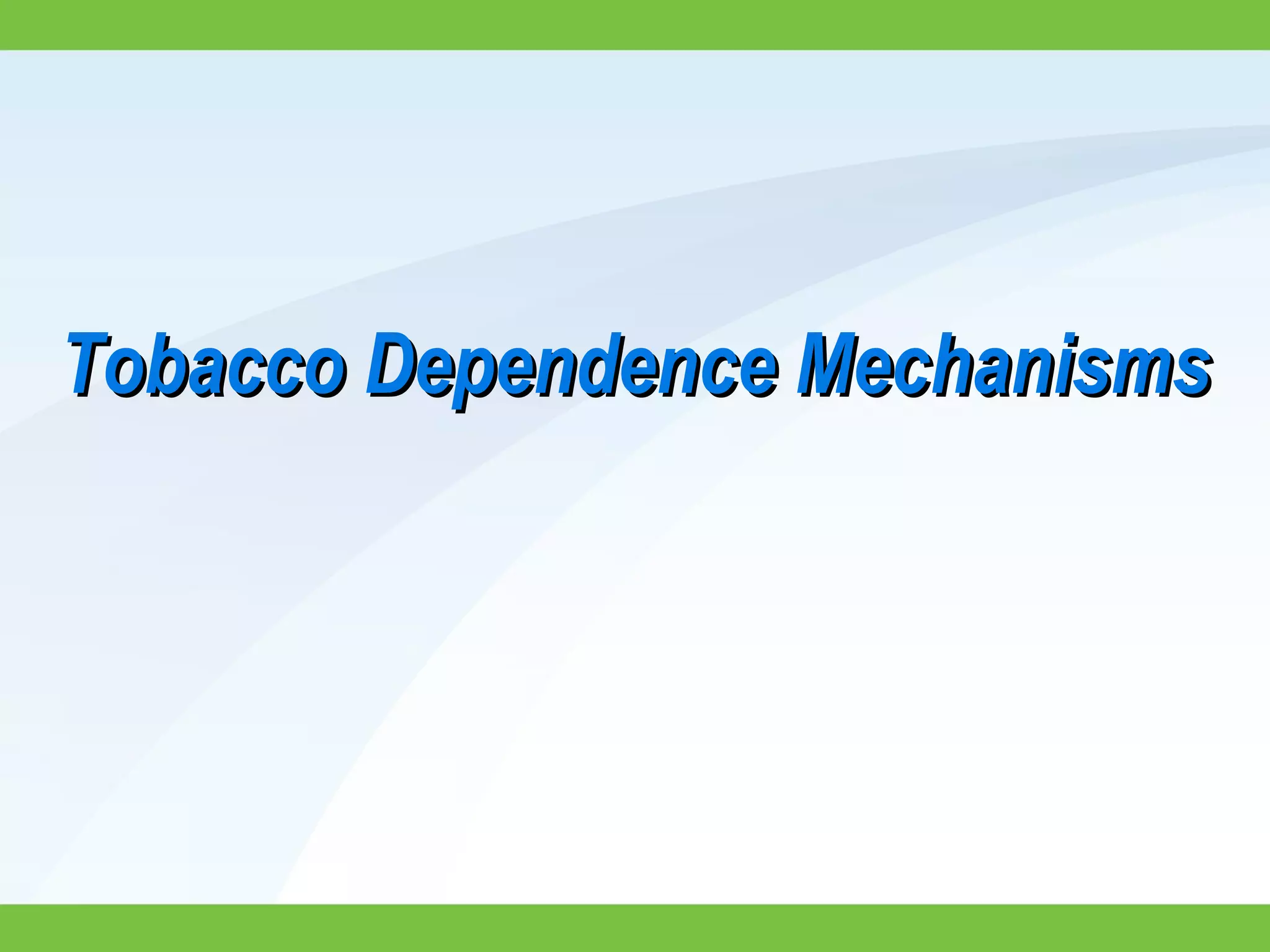 Tobacco Dependence MechanismsTobacco Dependence Mechanisms
 