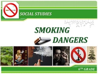 L/O/G/O 
6TH GRADE 
SOCIAL STUDIES 
SMOKING 
DANGERS 
 