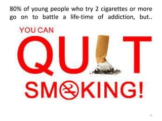 80% of young people who try 2 cigarettes or more
go on to battle a life-time of addiction, but..
15
 