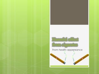 Harmful effect
from cigarates
From health appereance
 