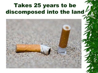 Takes 25 years to be
discomposed into the land
 