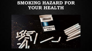 SMOKING HAZARD FOR
YOUR HEALTH
 