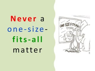 Never a
one-size-
fits-all
matter
 