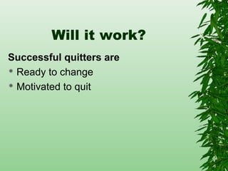 Will it work?
Successful quitters are
 Ready to change
 Motivated to quit
 