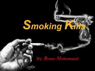 Smoking Kills
By: Renas Mohammad
 