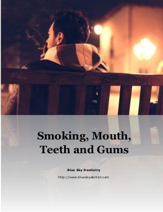 Blue Sky Dentistry
http://www.blueskydentist.com
Smoking, Mouth,
Teeth and Gums
 