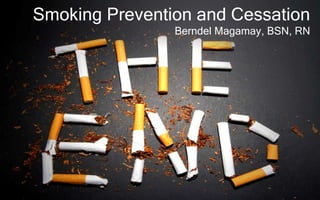 Smoking Prevention and Cessation
                Berndel Magamay, BSN, RN
 