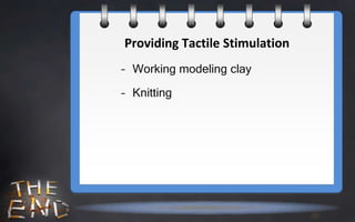 Providing Tactile Stimulation
– Working modeling clay

– Knitting
 