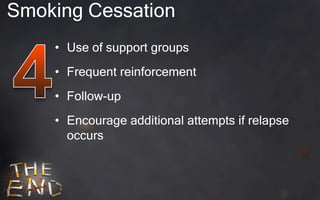 Smoking Cessation
    • Use of support groups
    • Frequent reinforcement
    • Follow-up
    • Encourage additional attempts if relapse
      occurs
 