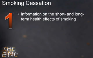 Smoking Cessation
     • Information on the short- and long-
       term health effects of smoking
 