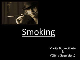 Smoking
Marija Butkevičiutė
&
Vėjūna Guzulaitytė
 