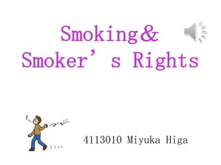 Smoking＆
Smoker’s Rights


     4113010 Miyuka Higa
 