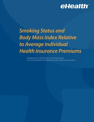Smoking Status and
Body Mass Index Relative
to Average Individual
Health Insurance Premiums
  An addendum to the November 2011 eHealth report,
  ‘The Cost and Benefits of Individual & Family Health Insurance Plans’
 