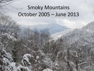 Smoky Mountains
October 2005 – June 2013

 