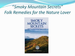 “Smoky Mountain Secrets”
Folk Remedies for the Nature Lover
 
