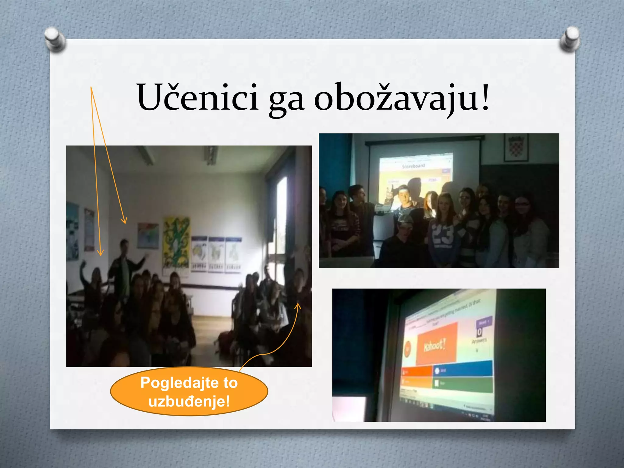 Učenici ga obožavaju!
Pogledajte to
uzbuđenje!
 