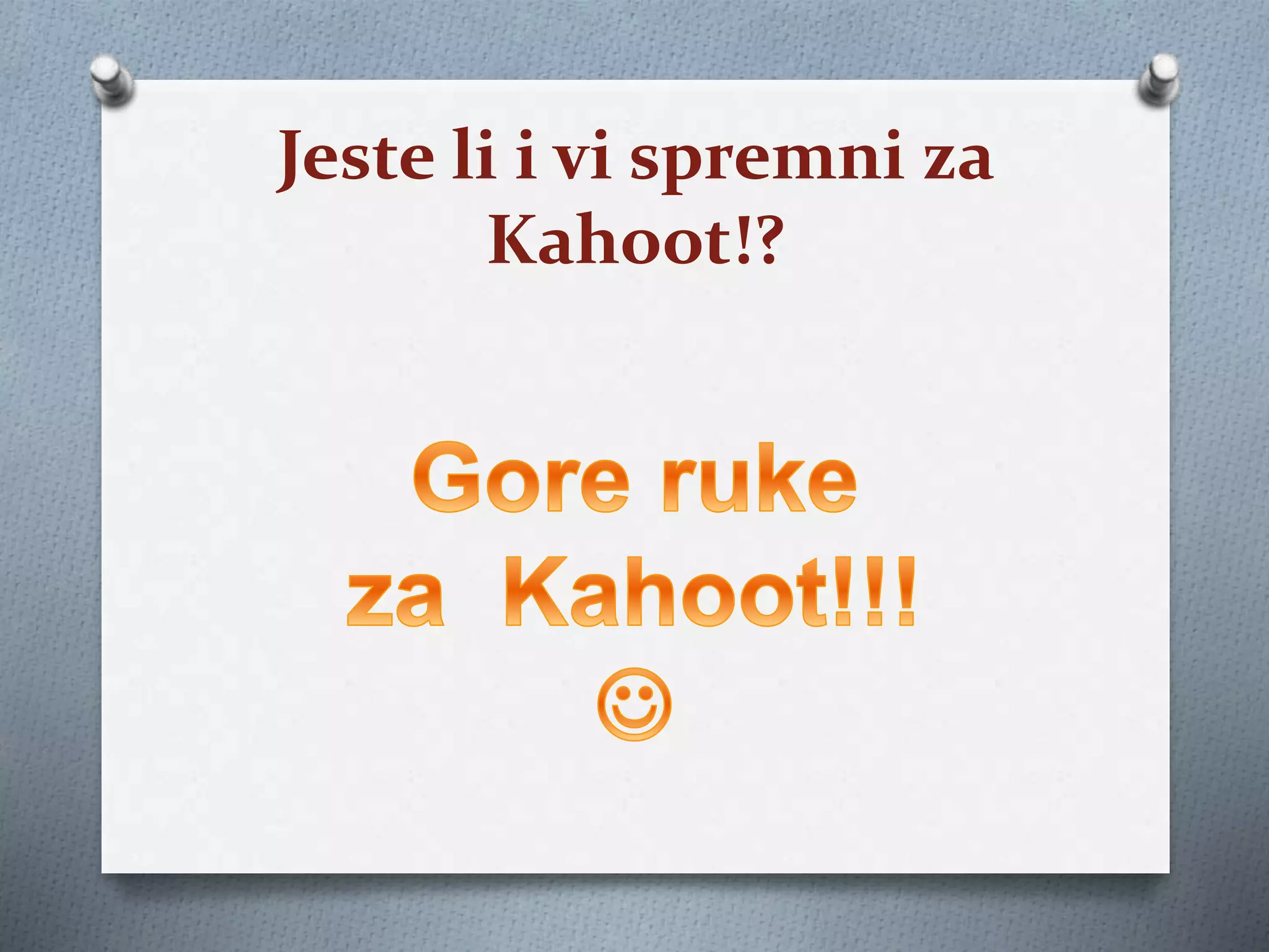 Jeste li i vi spremni za
Kahoot!?
 