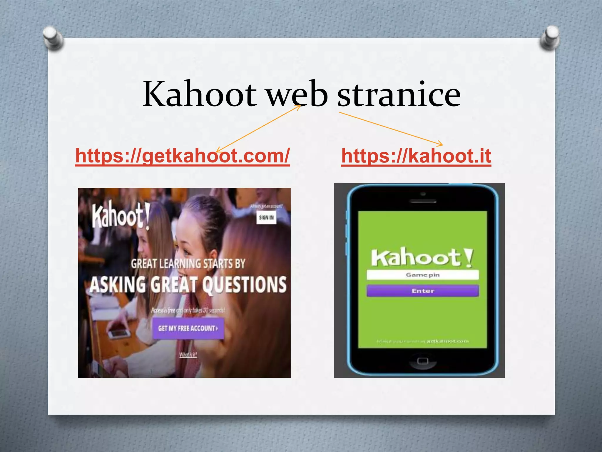 Kahoot web stranice
https://getkahoot.com/ https://kahoot.it
 
