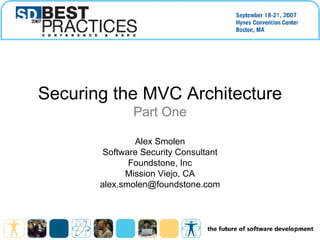 Securing the MVC Architecture Part One Alex Smolen Software Security Consultant Foundstone, Inc Mission Viejo, CA [email_address] 