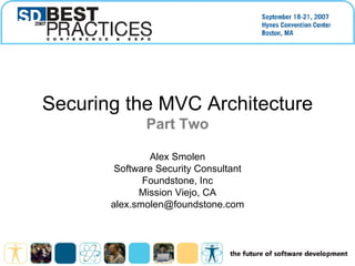 Securing the MVC Architecture Part Two Alex Smolen Software Security Consultant Foundstone, Inc Mission Viejo, CA [email_address] 