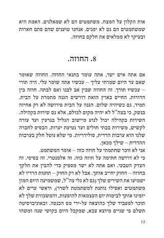 ‫אות הקלון על המצח. משתמטים הם לא שמאלנים. האמת היא‬
‫שמשתמטים הם גם לא ימנים. אנחנו טוענים שהם סתם חארות‬
                     ‫ובעיקר לא ממלאים את חלקם בחוזה.‬


                     ‫8. החוזה.‬
‫אם אתה איש ישר, אתה עומד בתנאי החוזה. החוזה שאומר‬
‫שאם עד היום שמרתי עליך – עכשיו אתה שומר עלי. היה תורי‬
‫– עכשיו תורך. זה החוזה שבין אב לבנו ואם לבתה. חוזה בין‬
‫הדורות. החיים בארץ הזאת דורשים הגנה מתמדת על הבית.‬
‫תמיד, גם כשיהיה שלום. הגנה על הבית פירושה לא רק אחיזה‬
‫בנשק, כי בצה“ל לא יהיה מקום לכולם, אלא גם שירות בקהילה.‬
‫השירות בקהילה יכול לנוע מיישוב הגליל בגרעין ועד עזרה‬
‫לקשיש, משירות בבתי חולים ועד נטיעת יערות. הבסיס לחברה‬
‫שלנו הוא ערבות הדדית, סולידריות. מי שלא נוטל חלק בערבות‬
                                     ‫ההדדית – שילך מכאן.‬
         ‫אני לא זוכר שחתמתי על חוזה כזה – אומר המשתמט.‬
‫כי לא דרושה חתימה על חוזה כזה. זה אלמנטרי. זה בסיסי. זה‬
‫הצדק הטבעי. ואם אתה לא ישר מספיק כדי להבין את חלקך‬
‫בחוזה – החוק יחייב אותך. אבל לא רק החוק – תחנות הרדיו לא‬
‫ישמיעו את השירים שלך (גם לא גלי צה“ל, שמשמיעה היום המון‬
‫משתמטים ואפילו נותנת למשתמטת לשדר(, וראשי ערים לא‬
‫יזמינו אותך לבימות יום העצמאות להופעות, והמשכורת שלך לא‬
‫תוכר למעביד שלך כהוצאה על-ידי מס הכנסה. ובאוניברסיטה‬
‫תשלם פי שניים מיוצא צבא, שמקבל היום בקושי שנה ומשהו‬
                                                      ‫21‬
 