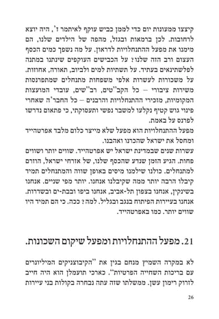 ‫קיצצו ממעונות יום כדי לממן כביש עוקף לאיתמר ז‘, היה יוצא‬
‫לרחובות. לכן ברמאות ובגזל, מהפה של הילדים שלנו, הם‬
‫מימנו את מפעל ההתנחלויות לדראון. על מה נשפך כמים הכסף‬
‫העצום ורב הזה שלנו? על הכבישים העוקפים שינתנו במתנה‬
‫לפלשתינאים בעתיד. על תשתיות למים ולביוב, תאורה, אחוזות.‬
‫על משכורות לעשרות אלפי משפחות מתנחלים שמתפרנסות‬
‫משירות ציבורי – כל הקב“טים, רב“שים, עובדי המועצות‬
‫המקומיות, מזכירי ההתנחלויות והרבנים – כל החבר‘ה שאחרי‬
‫פינוי גוש קטיף נקלעו למשבר נפשי ותעסוקתי, כי פתאום נדרשו‬
                                           ‫לפרנס על באמת.‬
‫מפעל ההתנחלויות הוא מפעל שלא מייצר כלום מלבד אפרטהייד‬
                           ‫ומחסל את ישראל שהכרנו ואהבנו.‬
‫עשרות שנים שבמדינת ישראל יש אפרטהייד. שווים יותר ושווים‬
‫פחות. הגיע הזמן שנדע שהכסף שלנו, של אזרחי ישראל, הוזרם‬
‫למתנחלים. כולנו שילמנו מיסים באופן שווה והמתנחלים תמיד‬
‫קיבלו הרבה יותר ממה שקיבלנו אנחנו. יותר מפי שניים. אנחנו‬
‫בשינקין, אנחנו בצפון תל-אביב, אנחנו ביפו ובבת-ים ובשדרות.‬
‫אנחנו בעיירות הפיתוח בנגב ובגליל. למה? ככה. כי הם תמיד היו‬
                                ‫שווים יותר. כמו באפרטהייד.‬


‫12. מפעל ההתנחלויות ומפעל שיקום השכונות.‬
‫לא במקרה השמיץ מנחם בגין את “הקיבוצניקים המיליונרים‬
‫עם בריכות השחייה הפרטיות”. כארכי תועמלן הוא היה חייב‬
‫לזרוק רימון עשן. ממשלתו שזה עתה נבחרה בקולות בני עיירות‬
                                                       ‫62‬
 