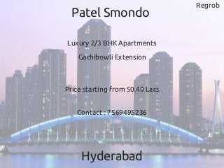 Regrob
Patel Smondo 
Hyderabad
Luxury 2/3 BHK Apartments
Gachibowli Extension
Contact : 7569495236
Price starting from 50.40 Lacs
 