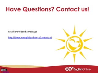 Have Questions? Contact us!
Image:
by OpenClips
Click here to send a message
http://www.myenglishonline.ca/contact-us/
 