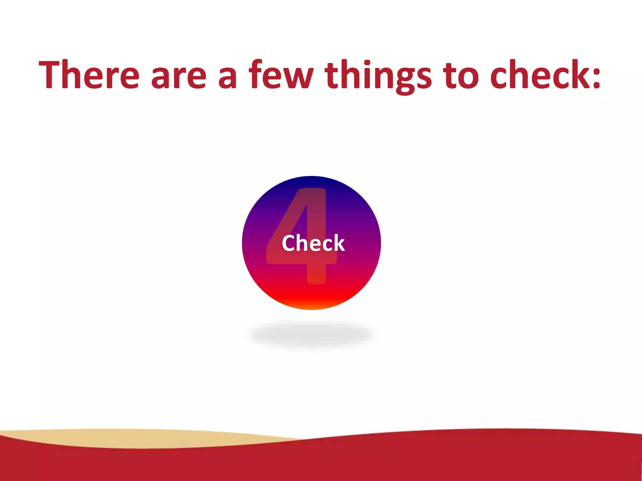 There are a few things to check:
Check
 