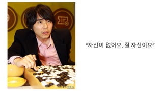 “자신이 없어요. 질 자신이요”
사진 출처: 바둑 TV
 