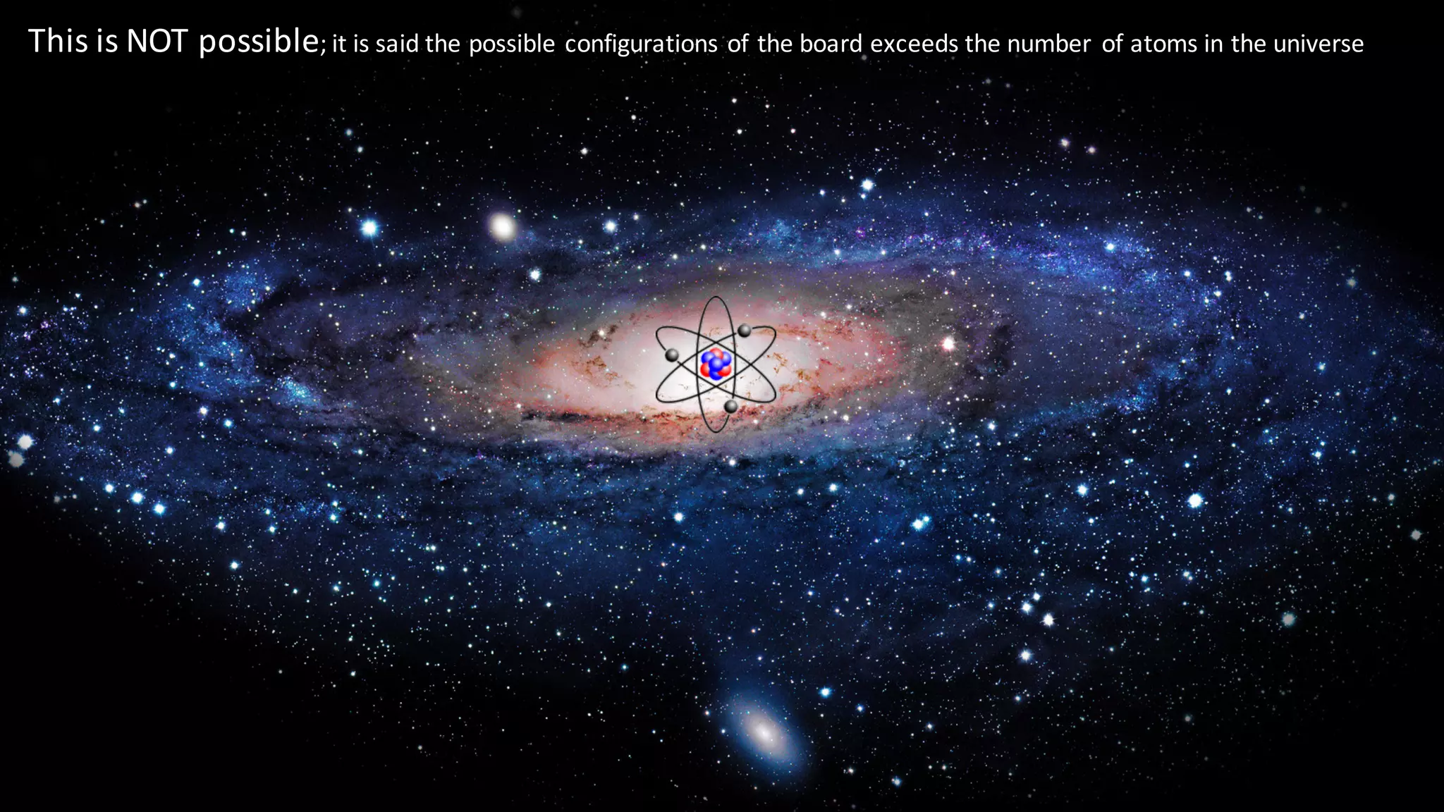 This	
  is	
  NOT	
  possible;	
  it	
  is	
  said	
  the	
  possible	
  configurations	
  of	
  the	
  board	
  exceeds	
  the	
  number	
   of	
  atoms	
  in	
  the	
  universe
 