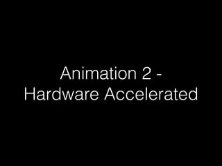 Animation 2 -
Hardware Accelerated
 